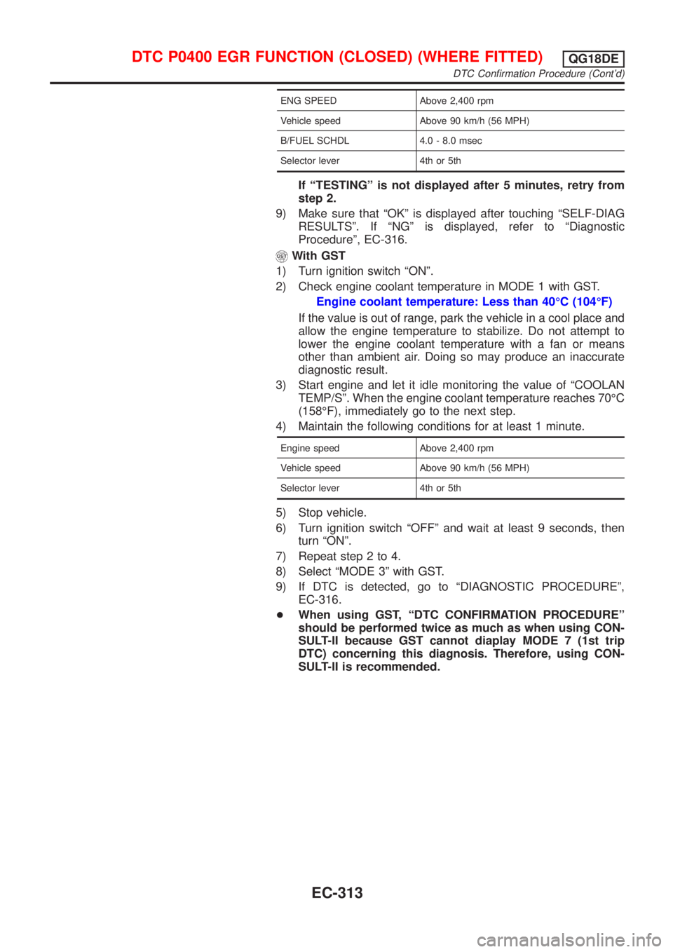 NISSAN ALMERA TINO 2001  Service Repair Manual ENG SPEED Above 2,400 rpm
Vehicle speed Above 90 km/h (56 MPH)
B/FUEL SCHDL 4.0 - 8.0 msec
Selector lever 4th or 5th
If ªTESTINGº is not displayed after 5 minutes, retry from
step 2.
9) Make sure th