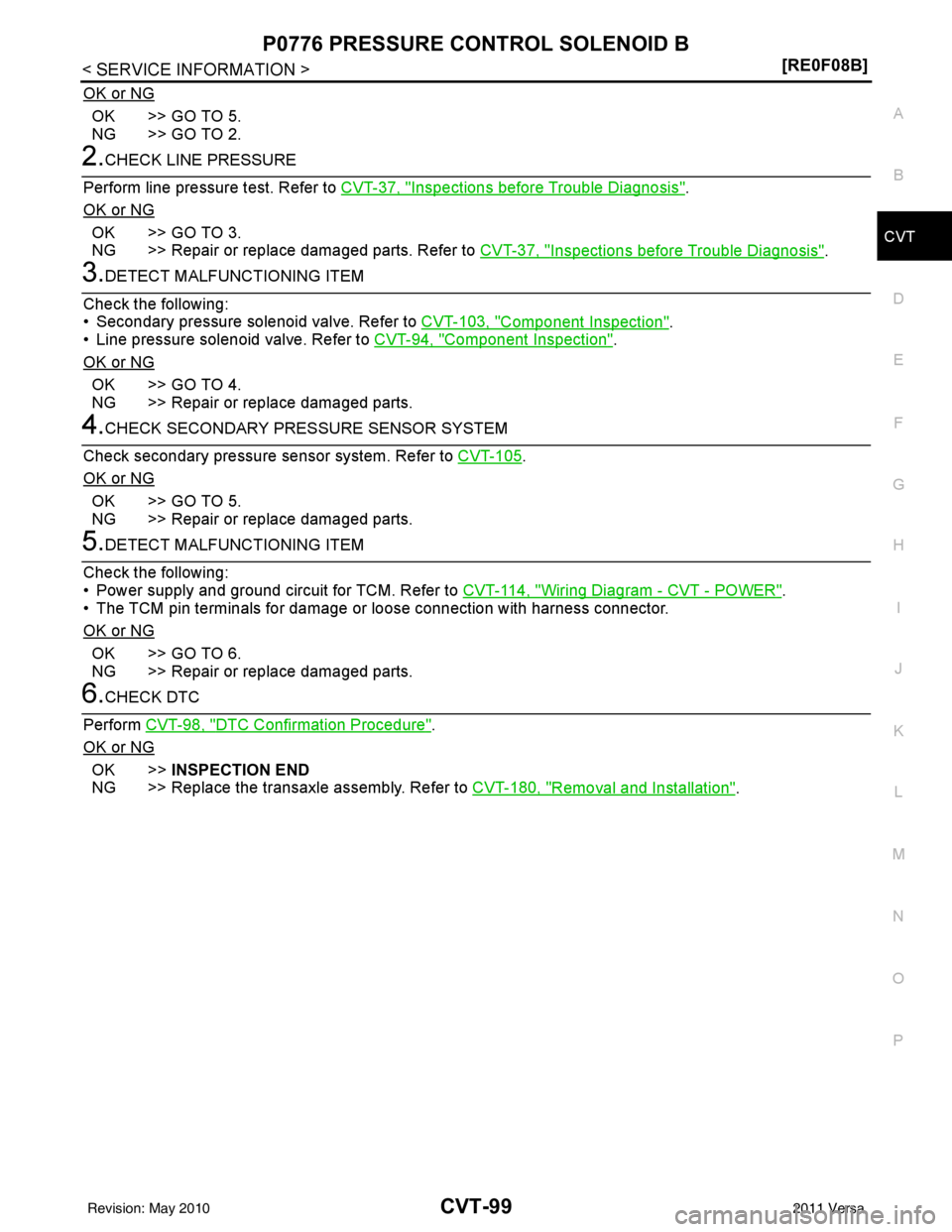 NISSAN LATIO 2011  Service Repair Manual P0776 PRESSURE CONTROL SOLENOID BCVT-99
< SERVICE INFORMATION > [RE0F08B]
D
E
F
G H
I
J
K L
M A
B
CVT
N
O P
OK or NG
OK >> GO TO 5.
NG >> GO TO 2.
2.CHECK LINE PRESSURE
Perform line pressure test. Ref