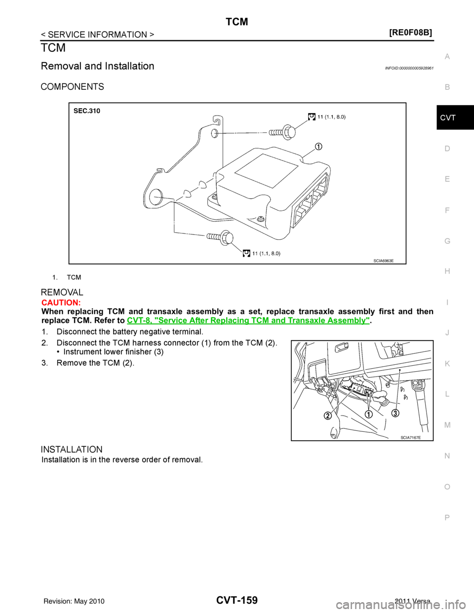 NISSAN LATIO 2011  Service Repair Manual TCM
CVT-159
< SERVICE INFORMATION > [RE0F08B]
D
E
F
G H
I
J
K L
M A
B
CVT
N
O P
TCM
Removal and InstallationINFOID:0000000005928961
COMPONENTS
REMOVAL
CAUTION:
When replacing TCM and transaxle assembl