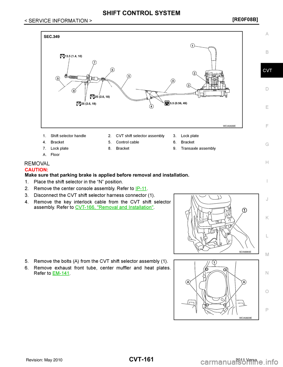 NISSAN LATIO 2011  Service Repair Manual SHIFT CONTROL SYSTEMCVT-161
< SERVICE INFORMATION > [RE0F08B]
D
E
F
G H
I
J
K L
M A
B
CVT
N
O P
REMOVAL
CAUTION:
Make sure that parking brake is applie d before removal and installation.
1. Place the 