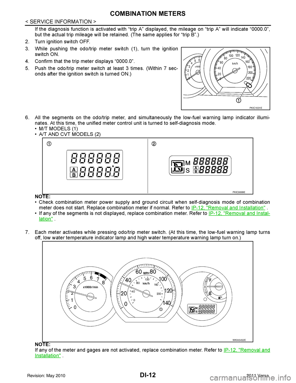 NISSAN LATIO 2011  Service Repair Manual DI-12
< SERVICE INFORMATION >
COMBINATION METERS
If the diagnosis function is activated with “trip A” displayed, the mileage on “trip A” will indicate “0000.0”,
but the actual trip mileage