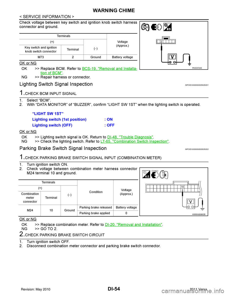 NISSAN LATIO 2011  Service Repair Manual DI-54
< SERVICE INFORMATION >
WARNING CHIME
Check voltage between key switch and ignition knob switch harness
connector and ground.
OK or NG
OK >> Replace BCM. Refer to BCS-19, "Removal and Installa-
