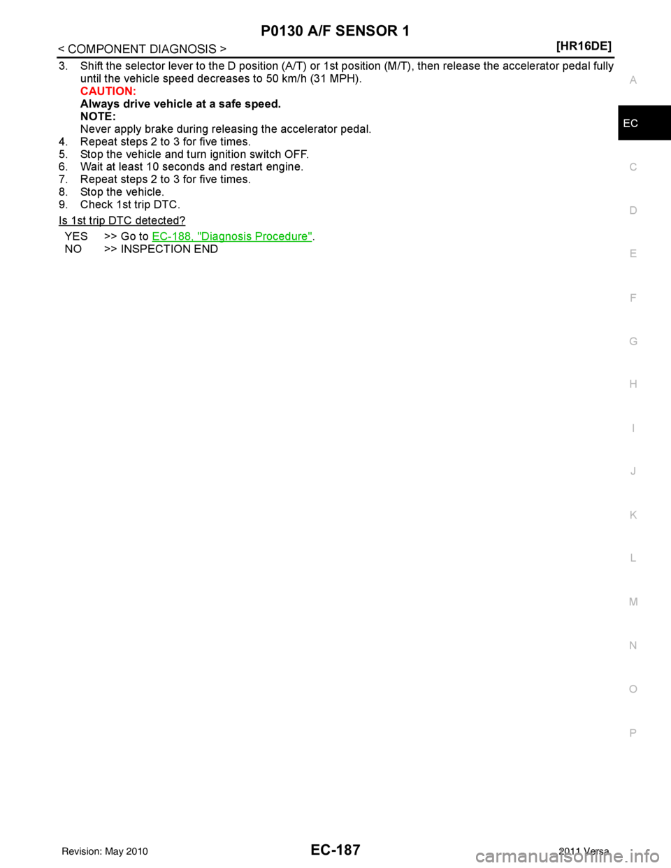 NISSAN LATIO 2011  Service Repair Manual P0130 A/F SENSOR 1EC-187
< COMPONENT DIAGNOSIS > [HR16DE]
C
D
E
F
G H
I
J
K L
M A
EC
NP
O
3. Shift the selector lever to the D position (A/T) or 1st position (M/T), then release the accelerator pedal 
