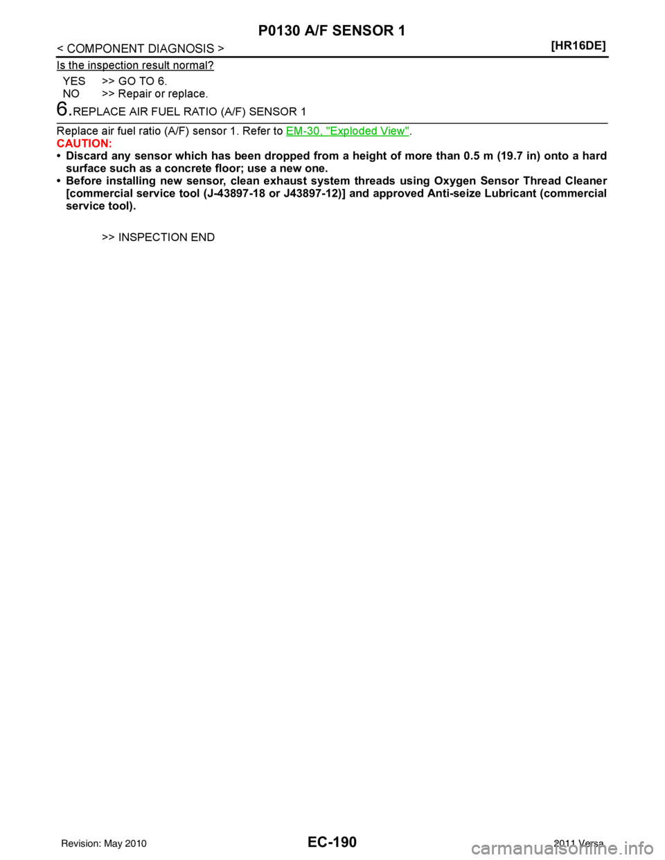 NISSAN LATIO 2011  Service Repair Manual EC-190
< COMPONENT DIAGNOSIS >[HR16DE]
P0130 A/F SENSOR 1
Is the inspection result normal?
YES >> GO TO 6.
NO >> Repair or replace.
6.REPLACE AIR FUEL RATIO (A/F) SENSOR 1
Replace air fuel ratio (A/F)