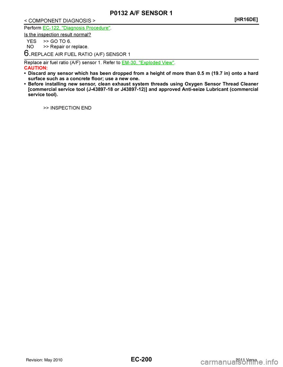 NISSAN LATIO 2011  Service Repair Manual EC-200
< COMPONENT DIAGNOSIS >[HR16DE]
P0132 A/F SENSOR 1
Perform 
EC-122, "Diagnosis Procedure".
Is the inspection result normal?
YES >> GO TO 6.
NO >> Repair or replace.
6.REPLACE AIR FUEL RATIO (A/