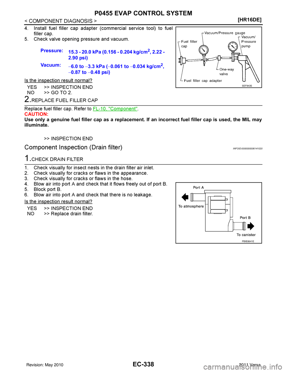 NISSAN LATIO 2011  Service Repair Manual EC-338
< COMPONENT DIAGNOSIS >[HR16DE]
P0455 EVAP CONTROL SYSTEM
4. Install fuel filler cap adapter (commercial service tool) to fuel
filler cap.
5. Check valve opening pressure and vacuum.
Is the ins