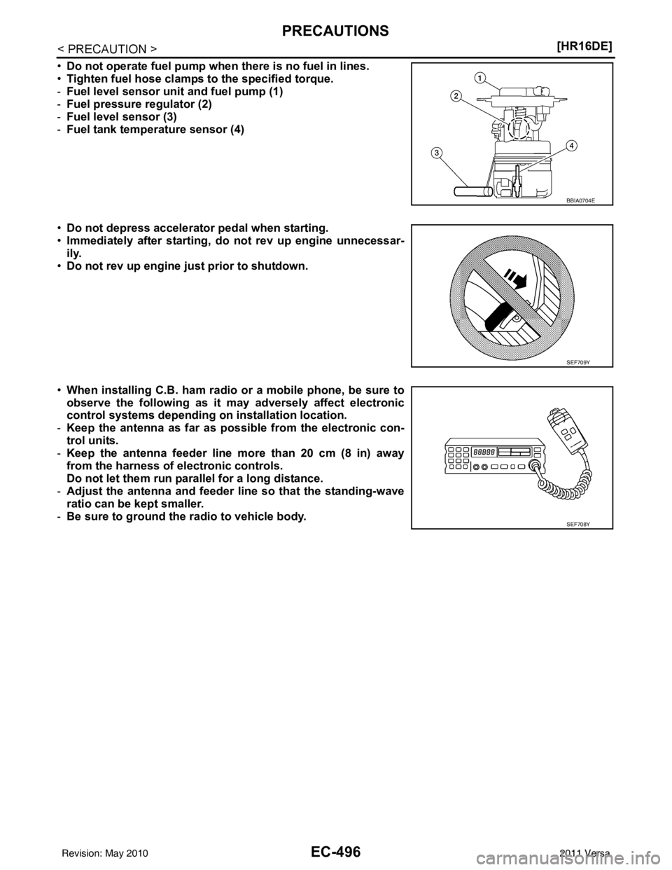 NISSAN LATIO 2011  Service Repair Manual EC-496
< PRECAUTION >[HR16DE]
PRECAUTIONS
•
Do not operate fuel pump when  there is no fuel in lines.
• Tighten fuel hose clamps  to the specified torque.
- Fuel level sensor unit and fuel pump (1