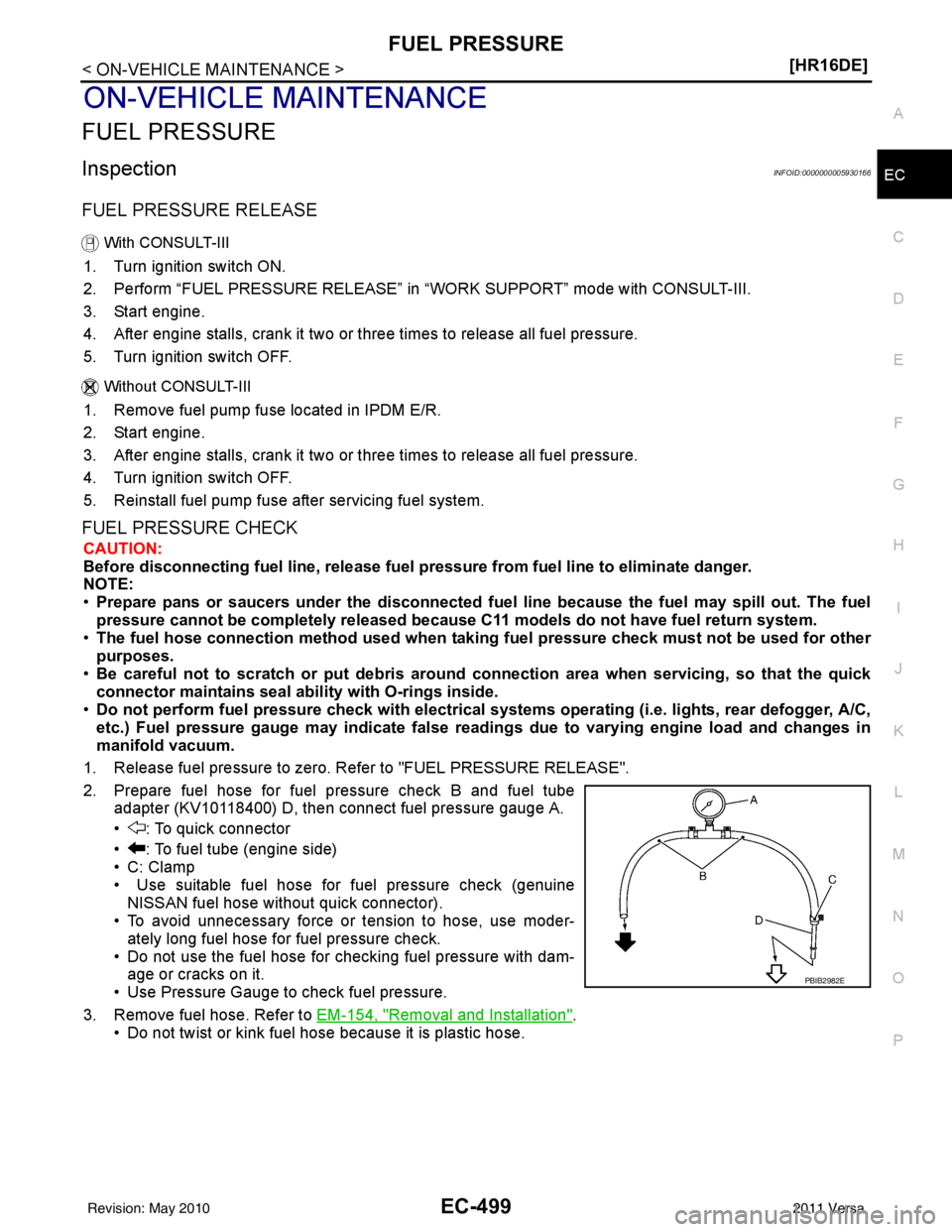 NISSAN LATIO 2011  Service Repair Manual FUEL PRESSUREEC-499
< ON-VEHICLE MAINTENANCE > [HR16DE]
C
D
E
F
G H
I
J
K L
M A
EC
NP
O
ON-VEHICLE MAINTENANCE
FUEL PRESSURE
InspectionINFOID:0000000005930166
FUEL PRESSURE RELEASE
 With CONSULT-III
1