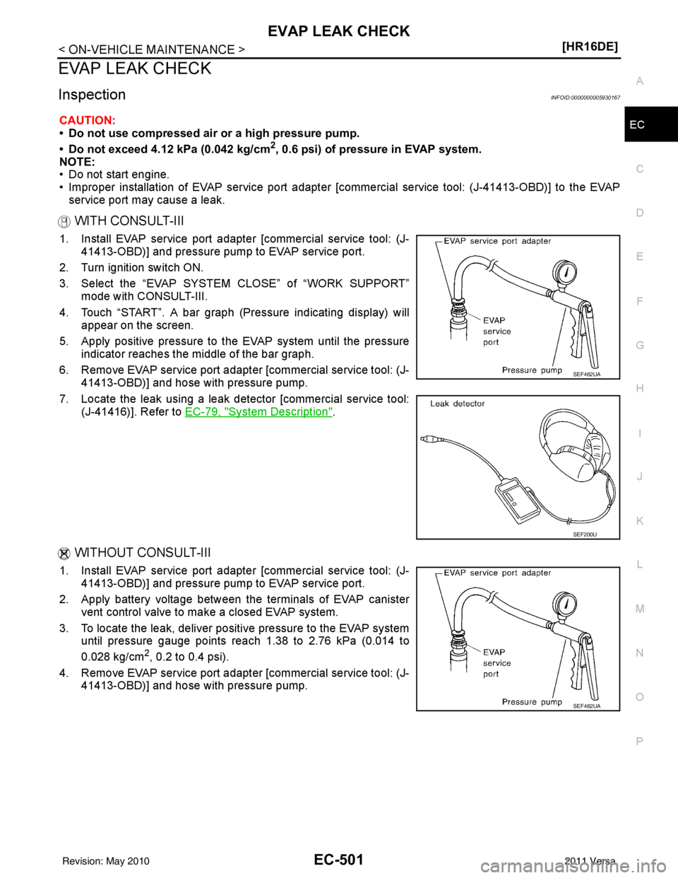NISSAN LATIO 2011  Service Repair Manual EVAP LEAK CHECKEC-501
< ON-VEHICLE MAINTENANCE > [HR16DE]
C
D
E
F
G H
I
J
K L
M A
EC
NP
O
EVAP LEAK CHECK
InspectionINFOID:0000000005930167
CAUTION:
• Do not use compressed air or a high pressure pu