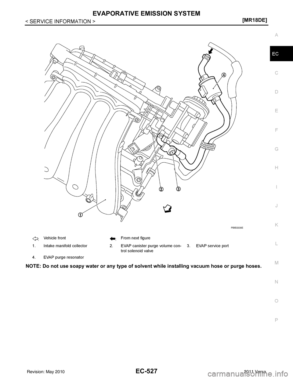 NISSAN LATIO 2011  Service Repair Manual EVAPORATIVE EMISSION SYSTEMEC-527
< SERVICE INFORMATION > [MR18DE]
C
D
E
F
G H
I
J
K L
M A
EC
NP
O
NOTE: Do not use soapy water or any type of so
lvent while installing vacuum hose or purge hoses.
:Ve