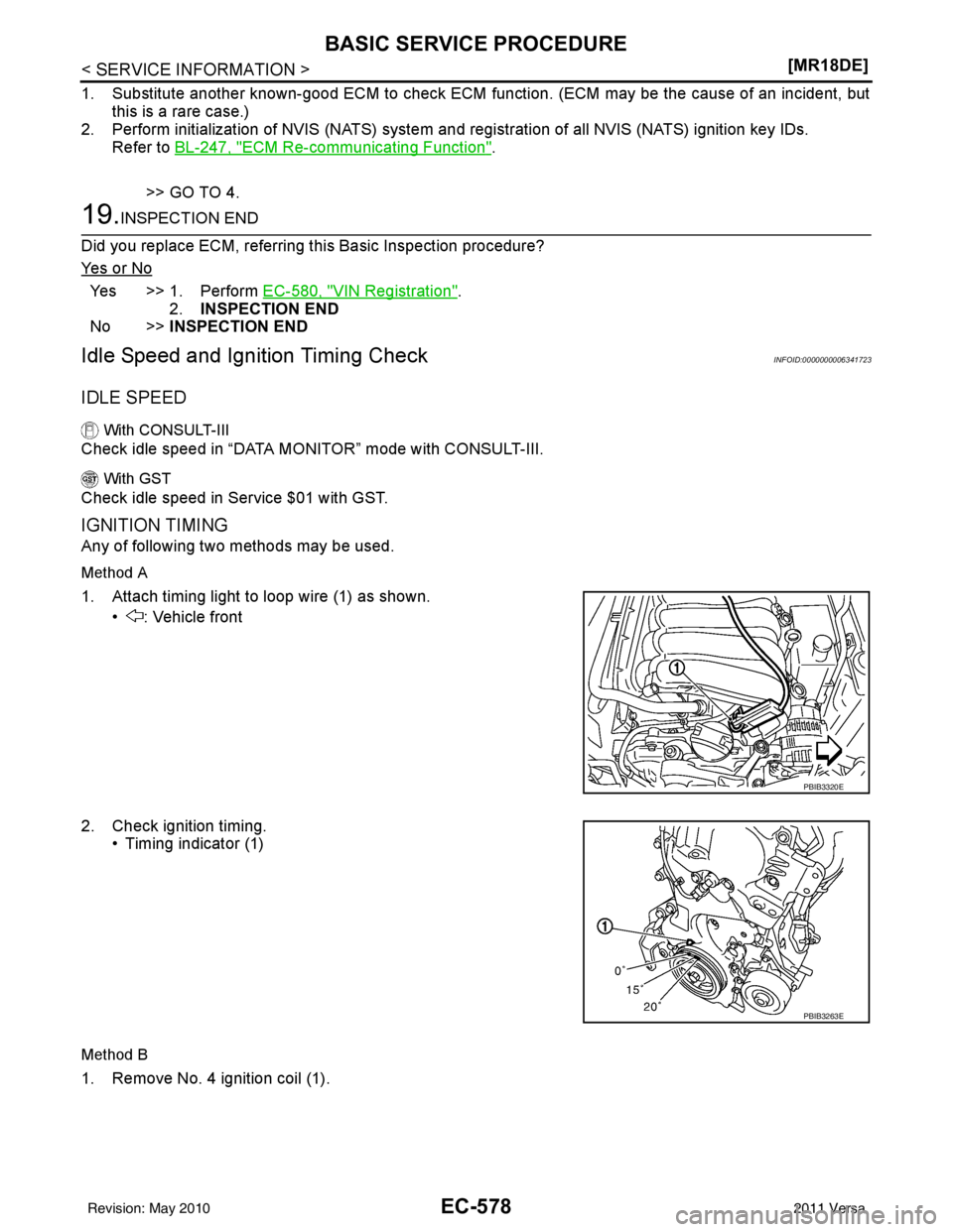 NISSAN LATIO 2011  Service Repair Manual EC-578
< SERVICE INFORMATION >[MR18DE]
BASIC SERVICE PROCEDURE
1. Substitute another known-good ECM to check ECM function. (ECM may be the cause of an incident, but
this is a rare case.)
2. Perform in
