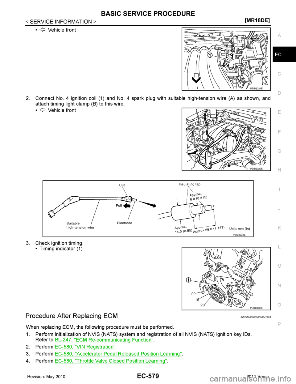 NISSAN LATIO 2011  Service Repair Manual BASIC SERVICE PROCEDUREEC-579
< SERVICE INFORMATION > [MR18DE]
C
D
E
F
G H
I
J
K L
M A
EC
NP
O
• : Vehicle front
2. Connect No. 4 ignition coil (1) and No. 4 spark plug with suitable high-tension wi