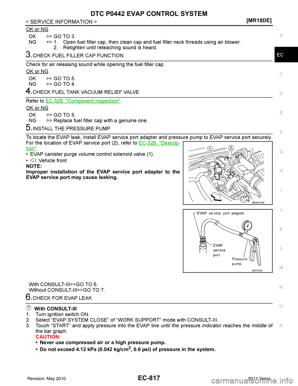 NISSAN LATIO 2011  Service Repair Manual DTC P0442 EVAP CONTROL SYSTEMEC-817
< SERVICE INFORMATION > [MR18DE]
C
D
E
F
G H
I
J
K L
M A
EC
NP
O
OK or NG
OK >> GO TO 3.
NG >> 1. Open fuel filler cap, then clean cap and fuel filler neck threads 