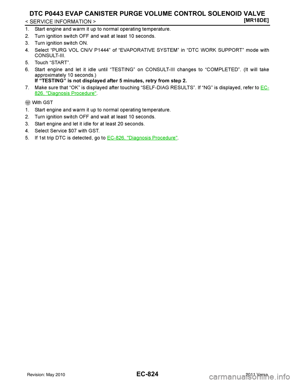 NISSAN LATIO 2011  Service Repair Manual EC-824
< SERVICE INFORMATION >[MR18DE]
DTC P0443 EVAP CANISTER PURGE VO
LUME CONTROL SOLENOID VALVE
1. Start engine and warm it up to normal operating temperature.
2. Turn ignition switch OFF and wait