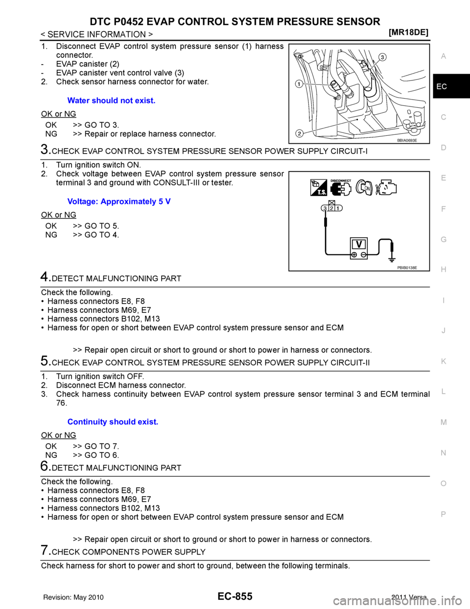 NISSAN LATIO 2011  Service Repair Manual DTC P0452 EVAP CONTROL SYSTEM PRESSURE SENSOR
EC-855
< SERVICE INFORMATION > [MR18DE]
C
D
E
F
G H
I
J
K L
M A
EC
NP
O
1. Disconnect EVAP control system
 pressure sensor (1) harness
connector.
- EVAP c