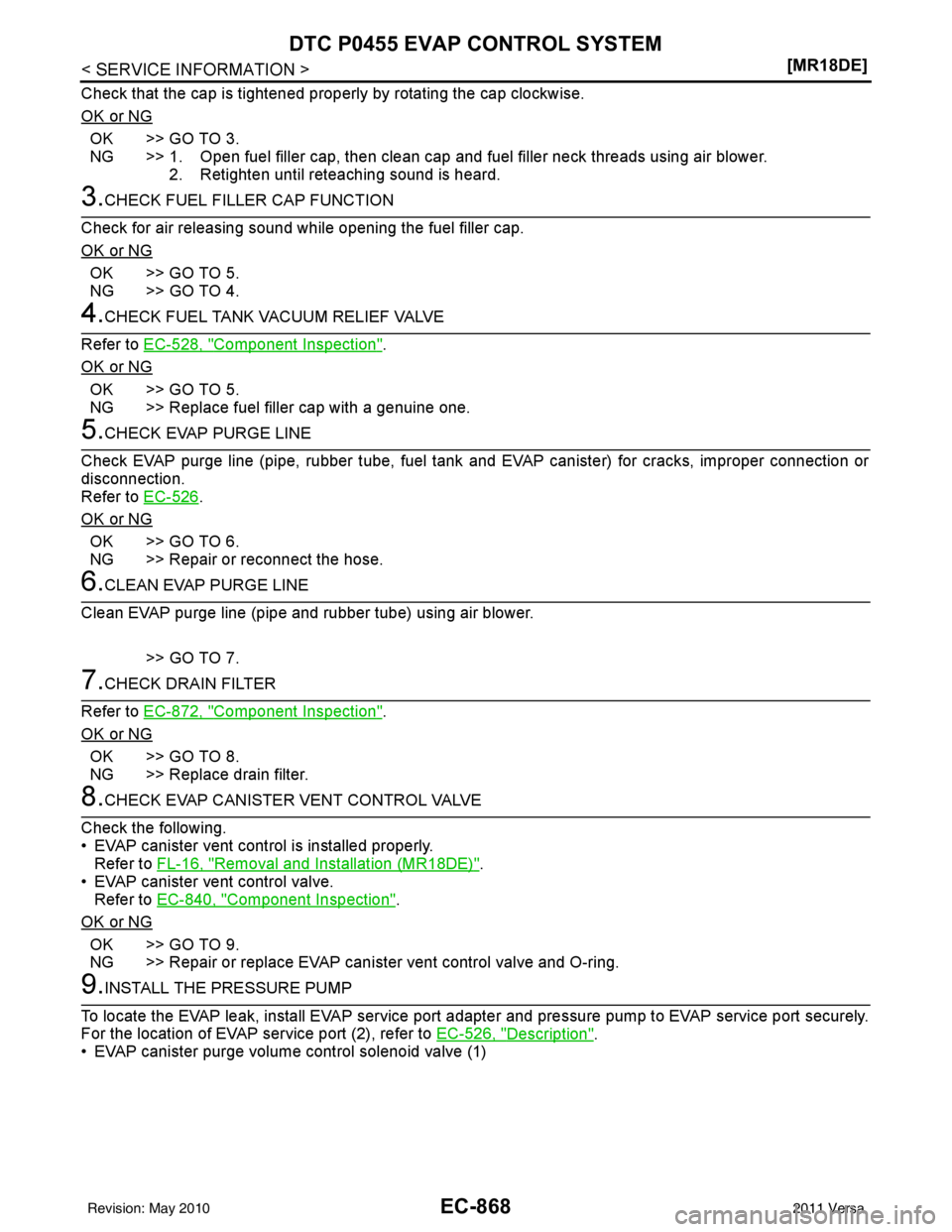 NISSAN LATIO 2011  Service Repair Manual EC-868
< SERVICE INFORMATION >[MR18DE]
DTC P0455 EVAP CONTROL SYSTEM
Check that the cap is tightened proper
ly by rotating the cap clockwise.
OK or NG
OK >> GO TO 3.
NG >> 1. Open fuel filler cap, the