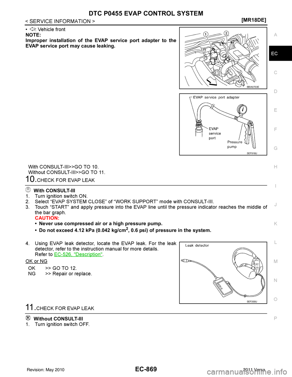 NISSAN LATIO 2011  Service Repair Manual DTC P0455 EVAP CONTROL SYSTEMEC-869
< SERVICE INFORMATION > [MR18DE]
C
D
E
F
G H
I
J
K L
M A
EC
NP
O
• : Vehicle front
NOTE:
Improper installation of the EV
AP service port adapter to the
EVAP servi