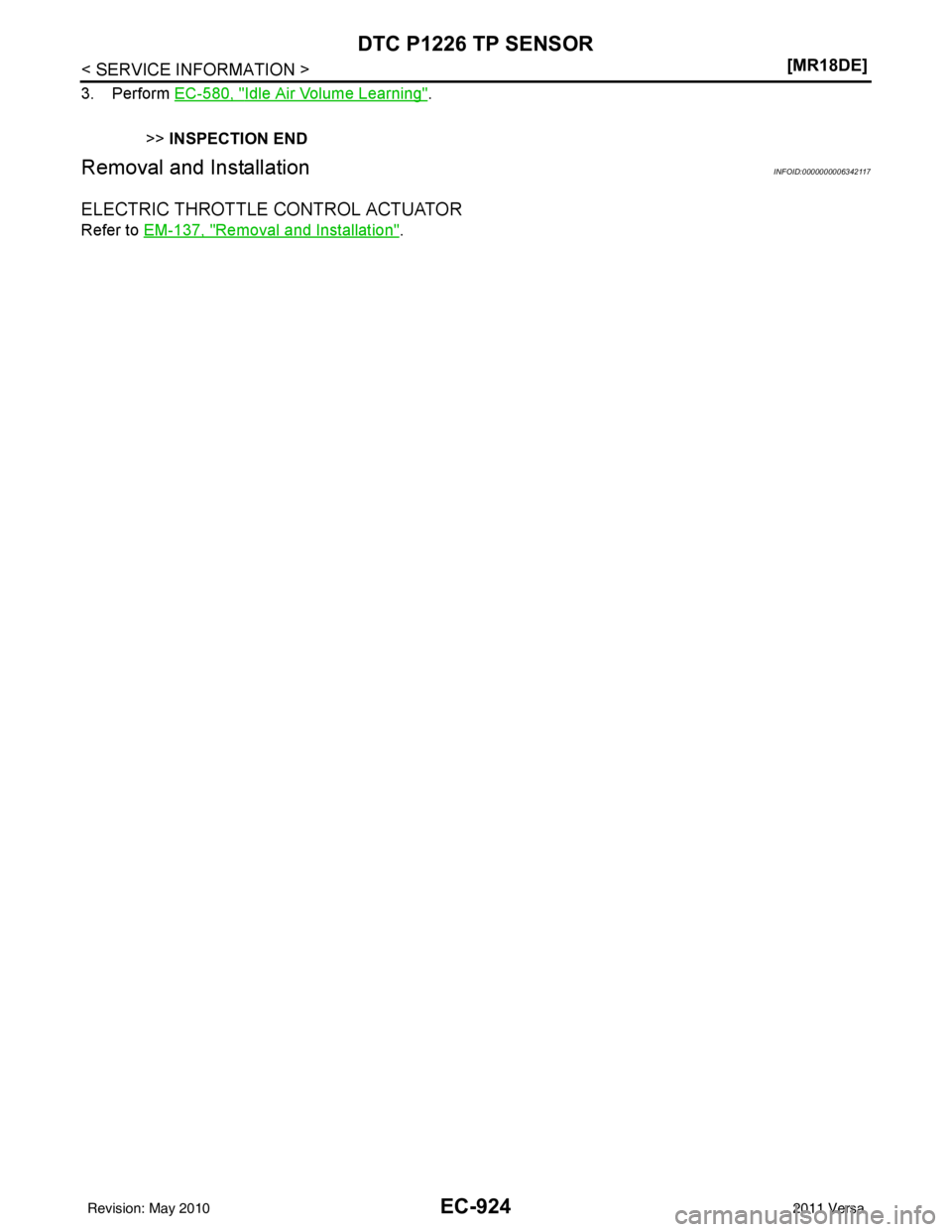 NISSAN LATIO 2011  Service Repair Manual EC-924
< SERVICE INFORMATION >[MR18DE]
DTC P1226 TP SENSOR
3. Perform 
EC-580, "Idle Air Volume Learning".
>> INSPECTION END
Removal and InstallationINFOID:0000000006342117
ELECTRIC THROTTLE CONTROL A