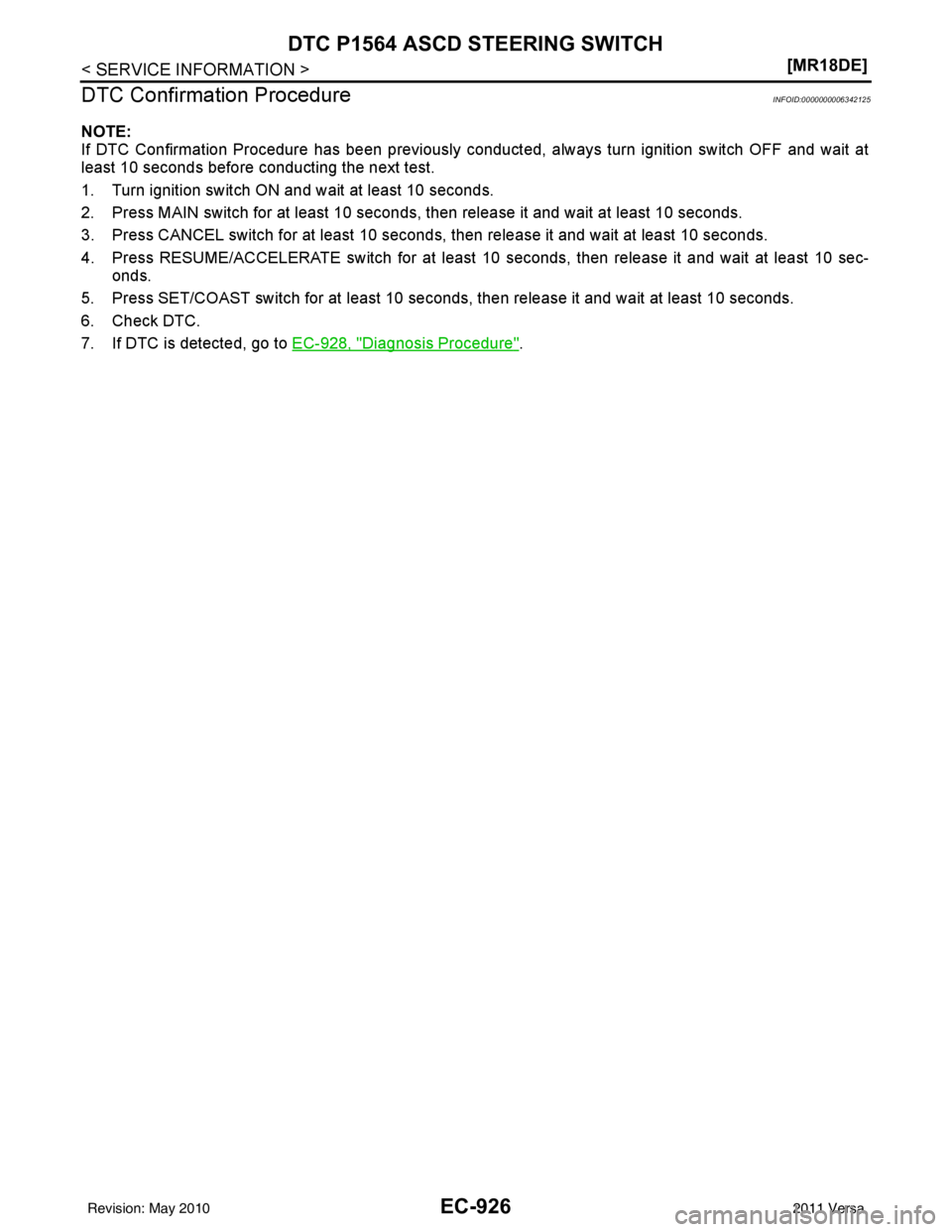 NISSAN LATIO 2011  Service Repair Manual EC-926
< SERVICE INFORMATION >[MR18DE]
DTC P1564 ASCD STEERING SWITCH
DTC Confirmation Procedure
INFOID:0000000006342125
NOTE:
If DTC Confirmation Procedure has been previously conducted, always turn 