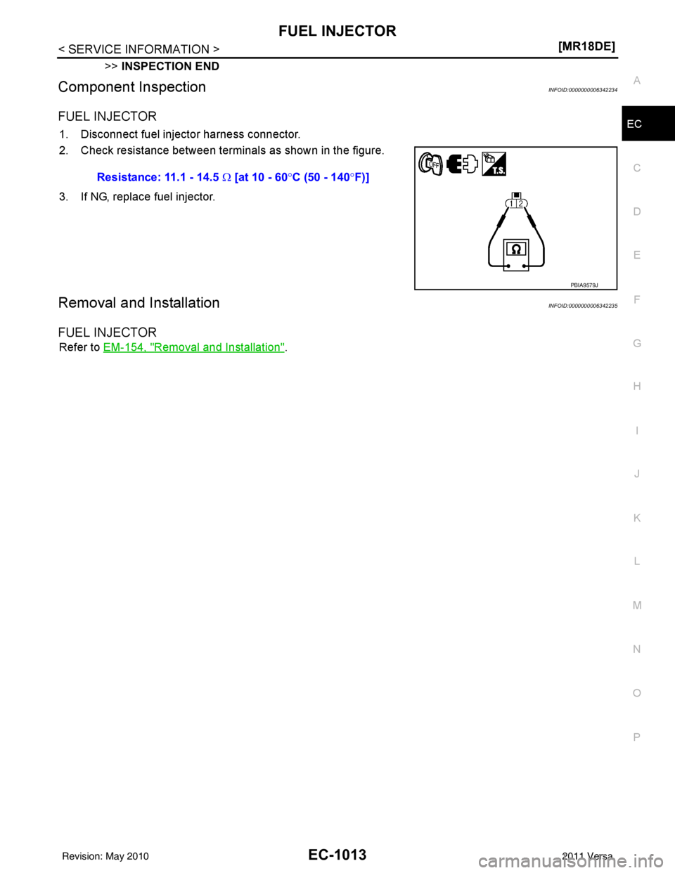 NISSAN LATIO 2011  Service Repair Manual FUEL INJECTOREC-1013
< SERVICE INFORMATION > [MR18DE]
C
D
E
F
G H
I
J
K L
M A
EC
NP
O
>>
INSPECTION END
Component InspectionINFOID:0000000006342234
FUEL INJECTOR
1. Disconnect fuel injector harness co