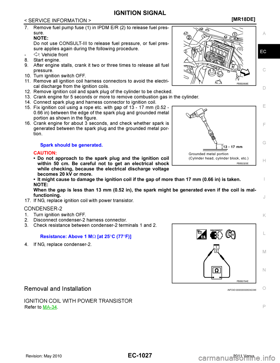NISSAN LATIO 2011  Service Repair Manual IGNITION SIGNALEC-1027
< SERVICE INFORMATION > [MR18DE]
C
D
E
F
G H
I
J
K L
M A
EC
NP
O
7. Remove fuel pump fuse (1) in IPDM E/R (2) to release fuel pres-
sure.
NOTE:
Do not use CONSULT-III to release