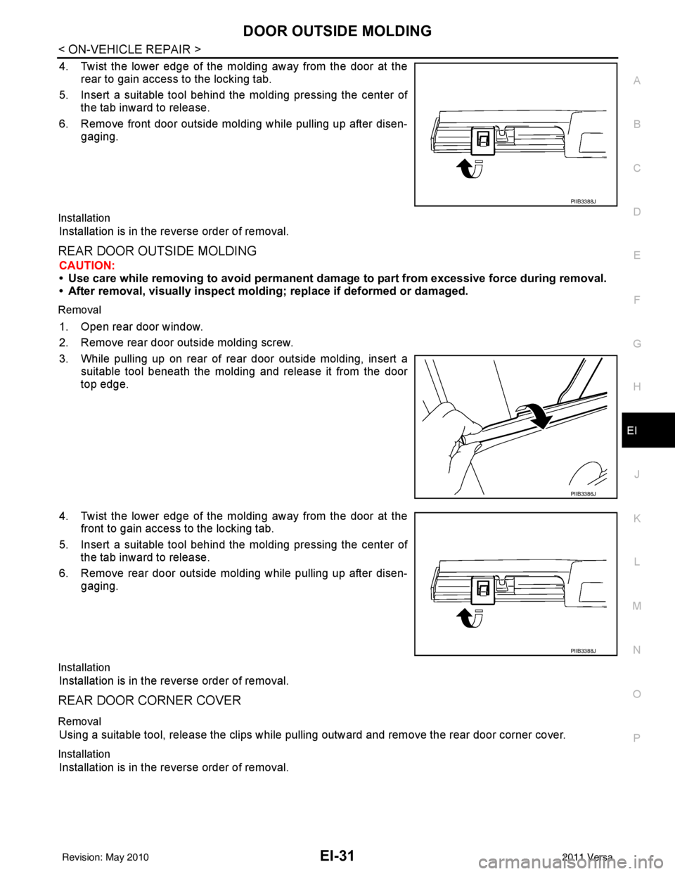 NISSAN LATIO 2011  Service Repair Manual DOOR OUTSIDE MOLDINGEI-31
< ON-VEHICLE REPAIR >
C
DE
F
G H
J
K L
M A
B
EI
N
O P
4. Twist the lower edge of the molding away from the door at the rear to gain access to the locking tab.
5. Insert a sui