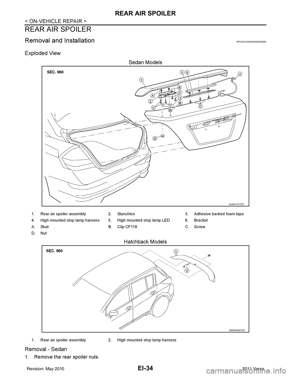 NISSAN LATIO 2011  Service Repair Manual EI-34
< ON-VEHICLE REPAIR >
REAR AIR SPOILER
REAR AIR SPOILER
Removal and InstallationINFOID:0000000005929568
Exploded View
Sedan Models
Hatchback Models
Removal - Sedan
1. Remove the rear spoiler nut