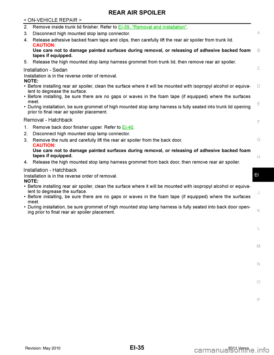 NISSAN LATIO 2011  Service Repair Manual REAR AIR SPOILEREI-35
< ON-VEHICLE REPAIR >
C
DE
F
G H
J
K L
M A
B
EI
N
O P
2. Remove inside trunk lid finisher. Refer to  EI-59, "Removal and Installation".
3. Disconnect high mounted stop lamp conne