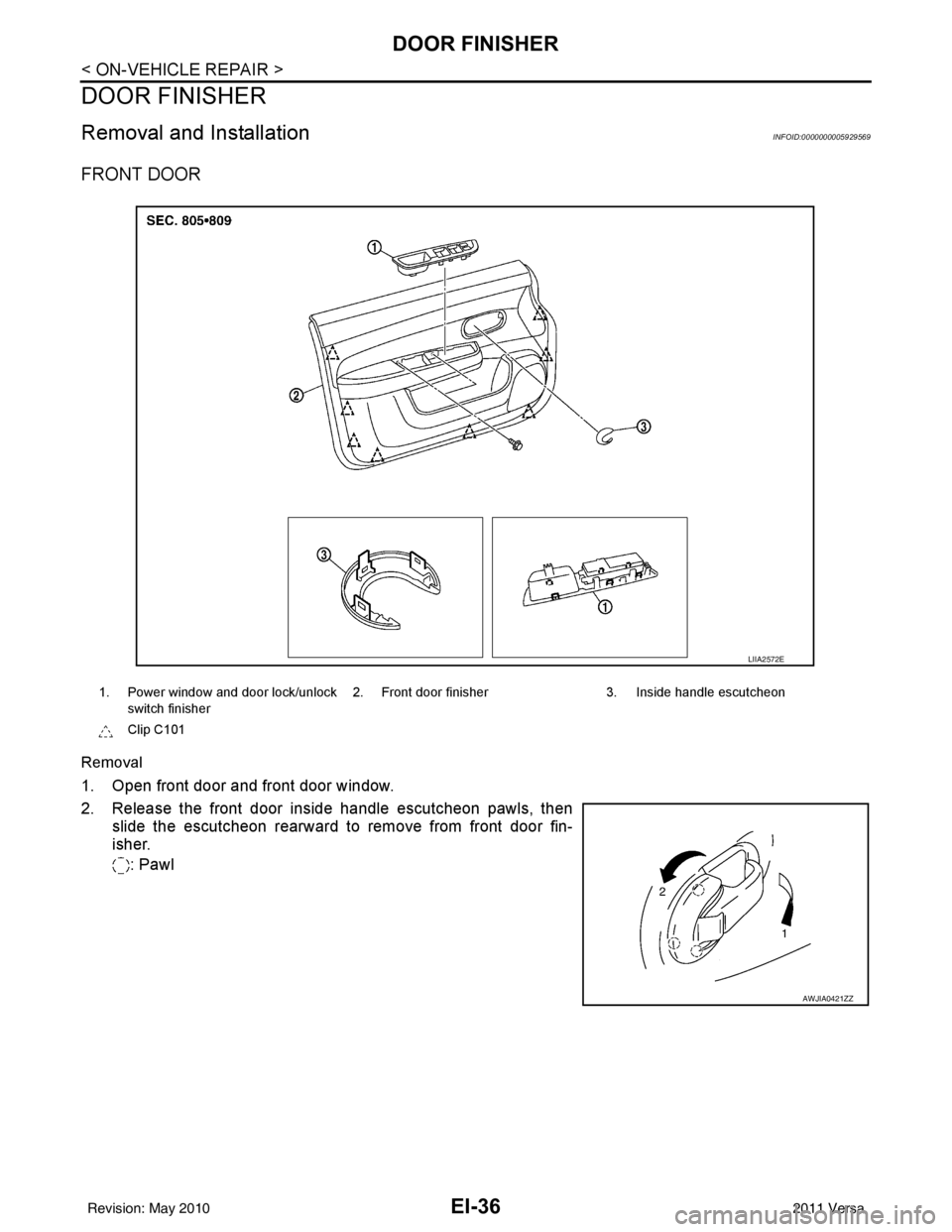 NISSAN LATIO 2011  Service Repair Manual EI-36
< ON-VEHICLE REPAIR >
DOOR FINISHER
DOOR FINISHER
Removal and InstallationINFOID:0000000005929569
FRONT DOOR
Removal
1. Open front door and front door window.
2. Release the front door inside ha