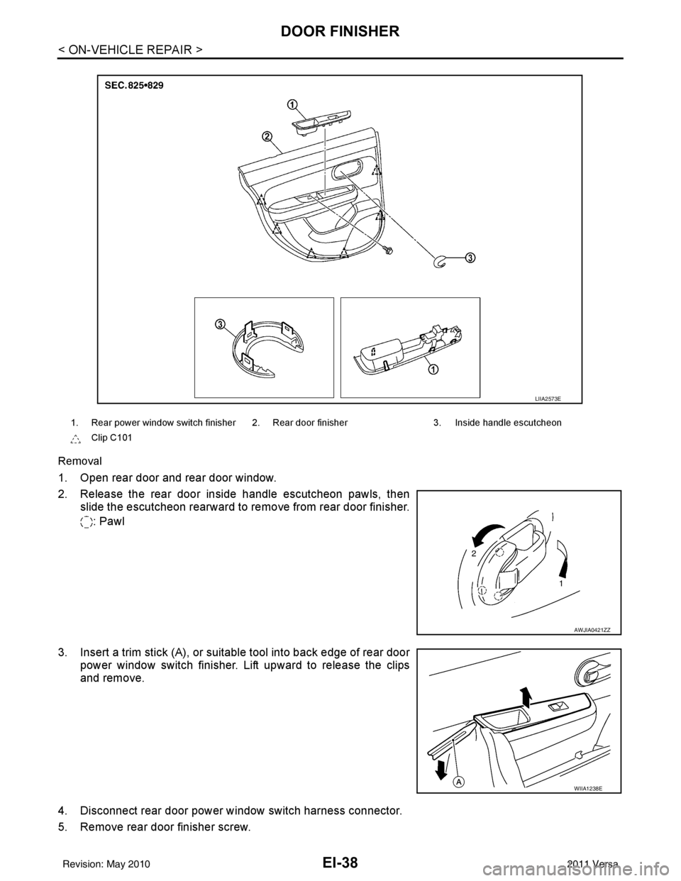 NISSAN LATIO 2011  Service Repair Manual EI-38
< ON-VEHICLE REPAIR >
DOOR FINISHER
Removal
1. Open rear door and rear door window.
2. Release the rear door inside handle escutcheon pawls, thenslide the escutcheon rearward to re move from rea