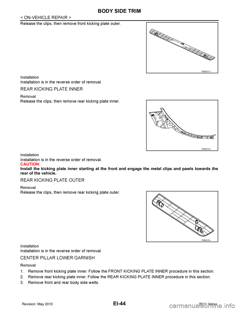 NISSAN LATIO 2011  Service Repair Manual EI-44
< ON-VEHICLE REPAIR >
BODY SIDE TRIM
Release the clips, then remove front kicking plate outer.
Installation
Installation is in the reverse order of removal.
REAR KICKING PLATE INNER
Removal
Rele