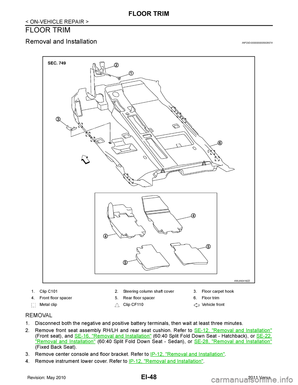 NISSAN LATIO 2011  Service Repair Manual EI-48
< ON-VEHICLE REPAIR >
FLOOR TRIM
FLOOR TRIM
Removal and InstallationINFOID:0000000005929574
REMOVAL
1. Disconnect both the negative and positive battery terminals, then wait at least three minut