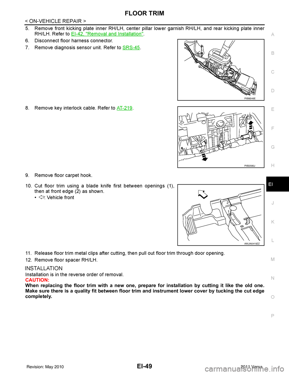 NISSAN LATIO 2011  Service Repair Manual FLOOR TRIMEI-49
< ON-VEHICLE REPAIR >
C
DE
F
G H
J
K L
M A
B
EI
N
O P
5. Remove front kicking plate inner RH/LH, center  pillar lower garnish RH/LH, and rear kicking plate inner
RH/LH. Refer to  EI-42