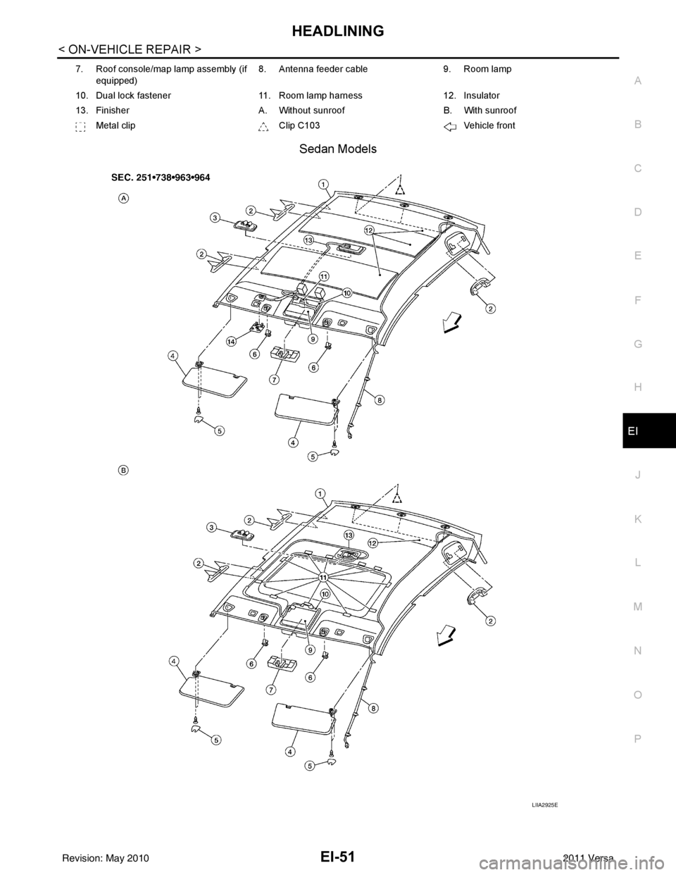 NISSAN LATIO 2011  Service Repair Manual HEADLININGEI-51
< ON-VEHICLE REPAIR >
C
DE
F
G H
J
K L
M A
B
EI
N
O P
Sedan Models
7. Roof console/map lamp assembly (if  equipped) 8. Antenna feeder cable
9. Room lamp
10. Dual lock fastener 11. Room