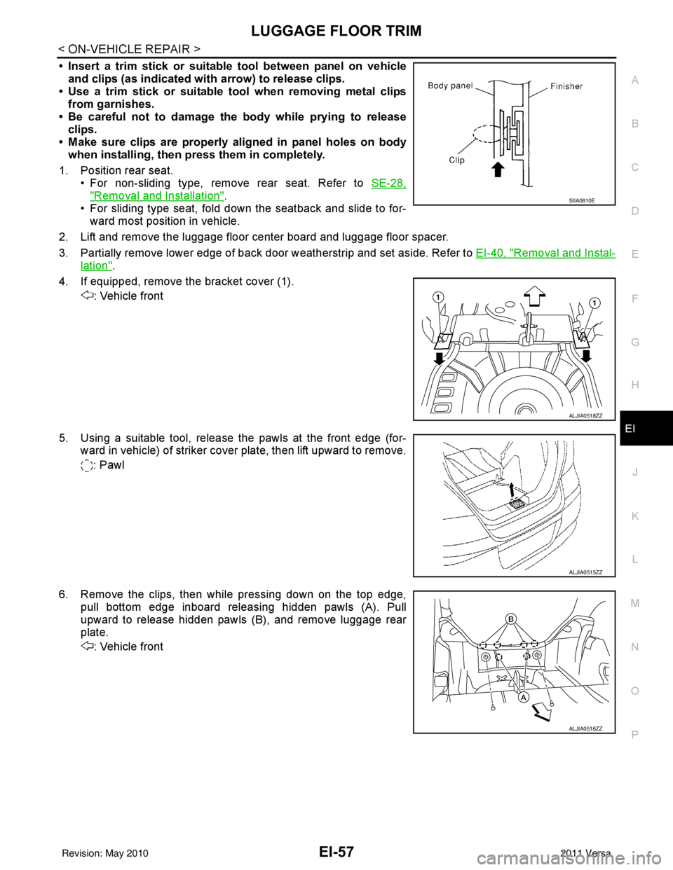 NISSAN LATIO 2011  Service Repair Manual LUGGAGE FLOOR TRIMEI-57
< ON-VEHICLE REPAIR >
C
DE
F
G H
J
K L
M A
B
EI
N
O P
• Insert a trim stick or suitable tool between panel on vehicle and clips (as indicated with  arrow) to release clips. 
