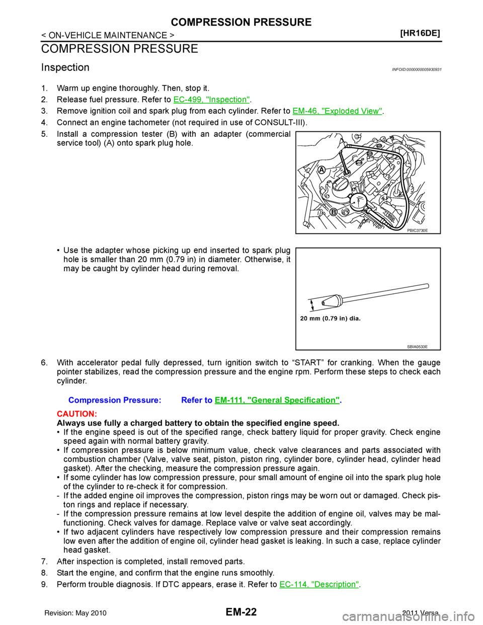 NISSAN LATIO 2011  Service Repair Manual EM-22
< ON-VEHICLE MAINTENANCE >[HR16DE]
COMPRESSION PRESSURE
COMPRESSION PRESSURE
InspectionINFOID:0000000005930931
1. Warm up engine thoroughly. Then, stop it.
2. Release fuel pressure. Refer to EC-