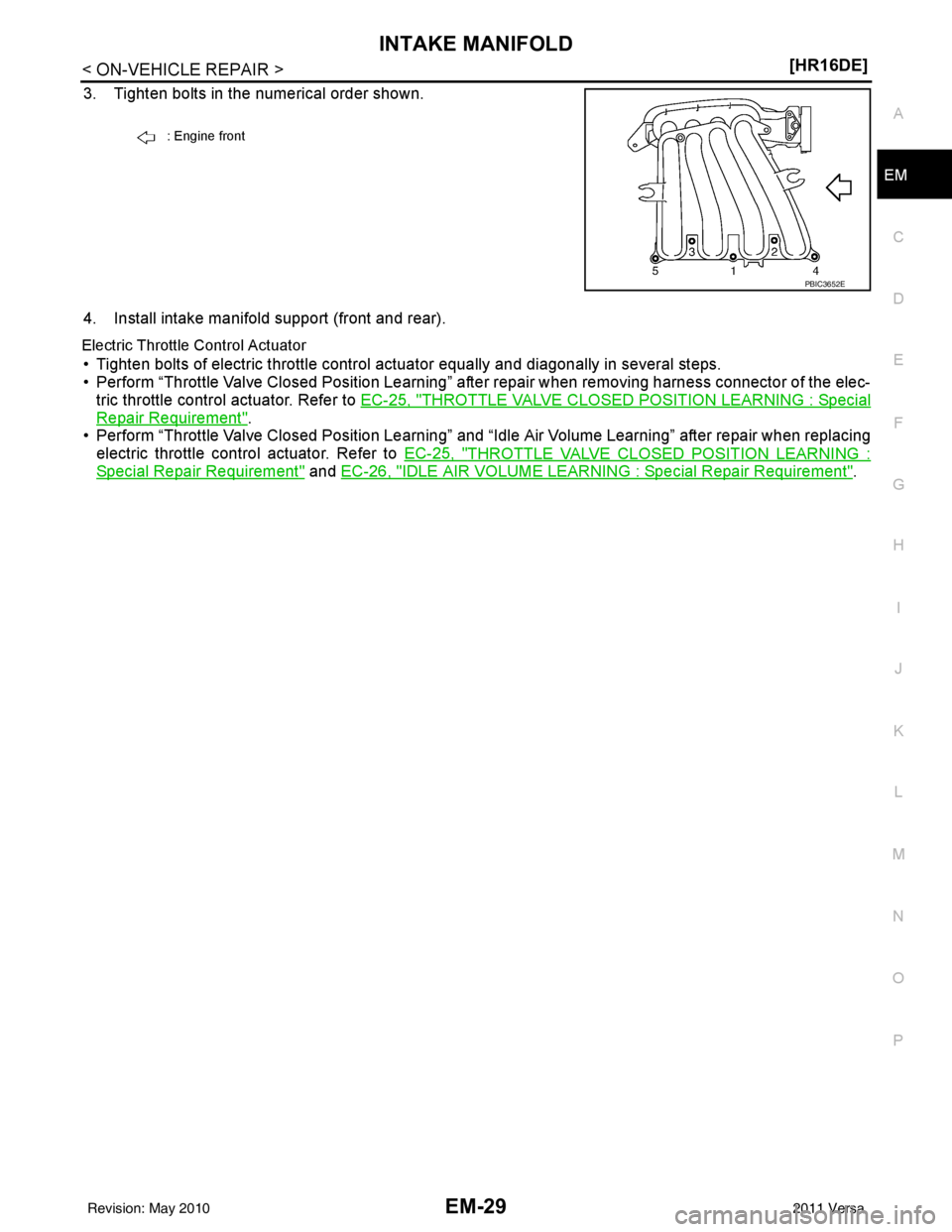 NISSAN LATIO 2011  Service Repair Manual INTAKE MANIFOLDEM-29
< ON-VEHICLE REPAIR > [HR16DE]
C
D
E
F
G H
I
J
K L
M A
EM
NP
O
3. Tighten bolts in the numerical order shown.
4. Install intake manifold support (front and rear).
Electric Throttl