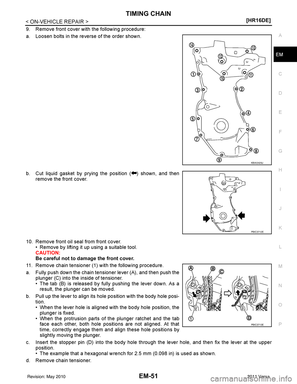 NISSAN LATIO 2011  Service Repair Manual TIMING CHAINEM-51
< ON-VEHICLE REPAIR > [HR16DE]
C
D
E
F
G H
I
J
K L
M A
EM
NP
O
9. Remove front cover with the following procedure:
a. Loosen bolts in the reverse of the order shown.
b. Cut liquid ga