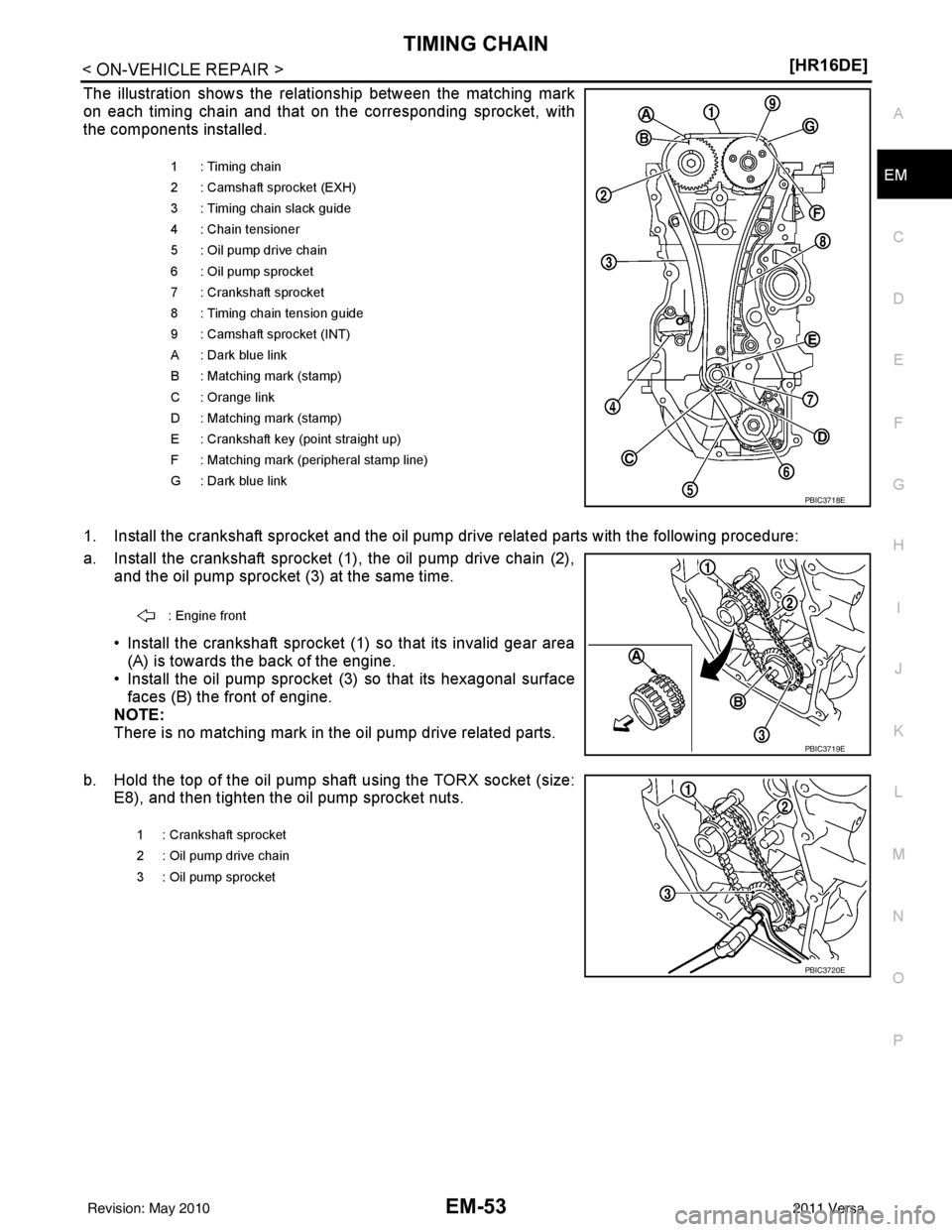 NISSAN LATIO 2011  Service Repair Manual TIMING CHAINEM-53
< ON-VEHICLE REPAIR > [HR16DE]
C
D
E
F
G H
I
J
K L
M A
EM
NP
O
The illustration shows the relationship between the matching mark
on each timing chain and that on the corresponding sp