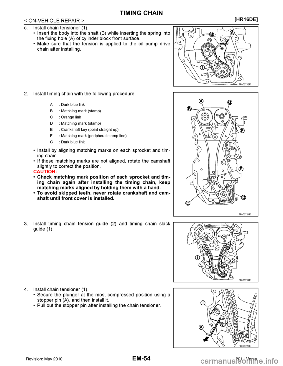 NISSAN LATIO 2011  Service Repair Manual EM-54
< ON-VEHICLE REPAIR >[HR16DE]
TIMING CHAIN
c. Install chain tensioner (1).
• Insert the body into the shaft (B) while inserting the spring intothe fixing hole (A) of cylinder block front surfa