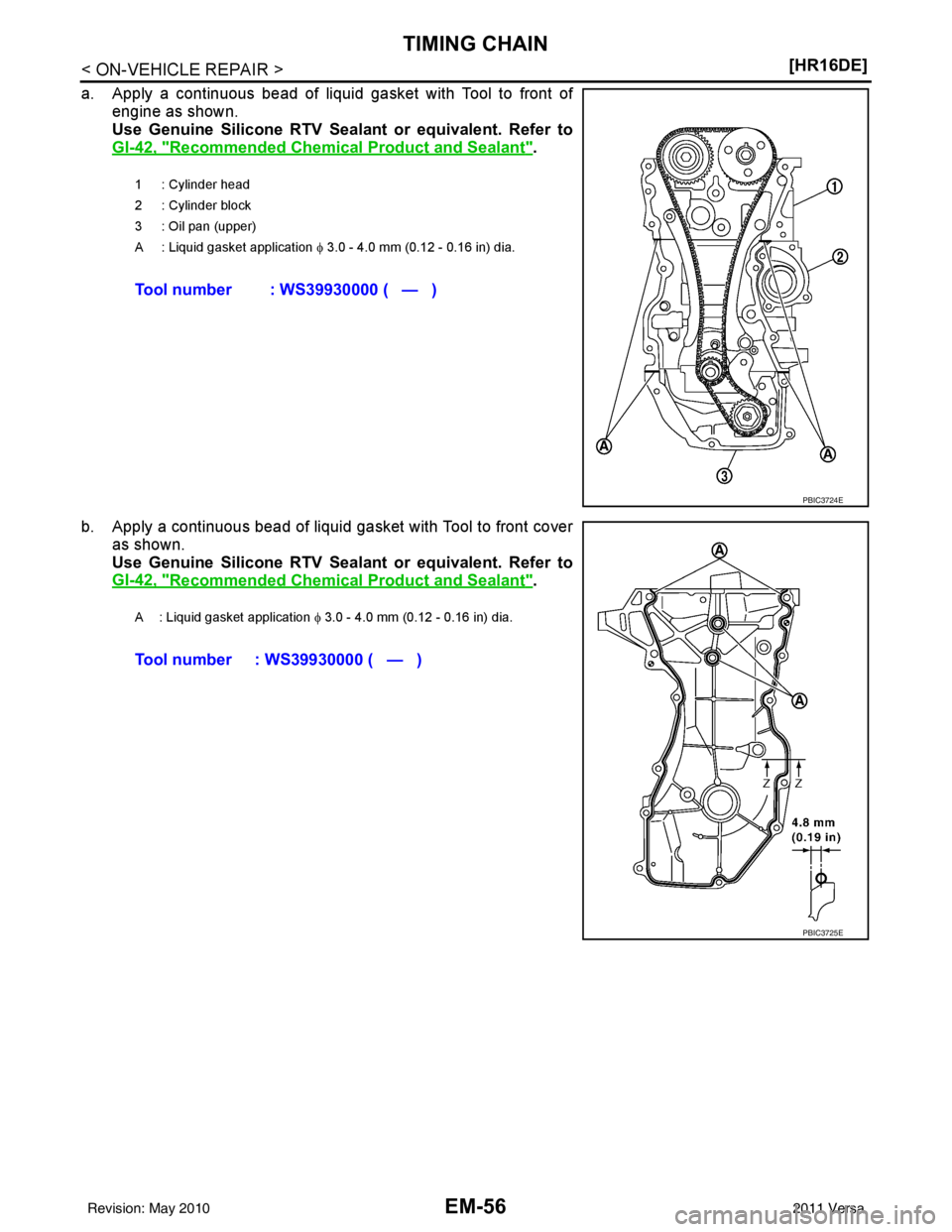 NISSAN LATIO 2011  Service Repair Manual EM-56
< ON-VEHICLE REPAIR >[HR16DE]
TIMING CHAIN
a. Apply a continuous bead of liquid gasket with Tool to front of
engine as shown. 
Use Genuine Silicone RTV Sealant or equivalent. Refer to
GI-42, "
R