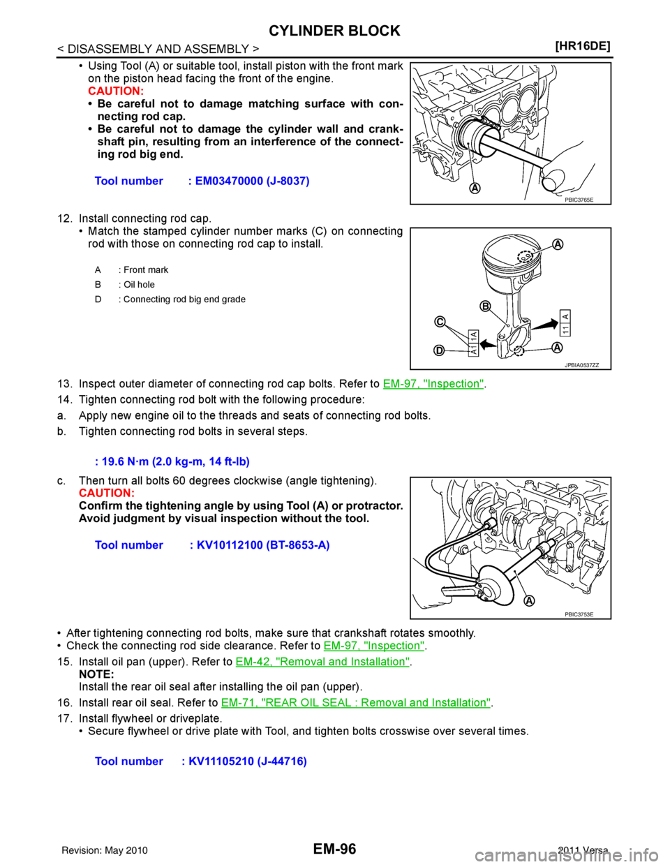 NISSAN LATIO 2011  Service Repair Manual EM-96
< DISASSEMBLY AND ASSEMBLY >[HR16DE]
CYLINDER BLOCK
• Using Tool (A) or suitable tool, install piston with the front mark
on the piston head facing the front of the engine. 
CAUTION:
• Be ca