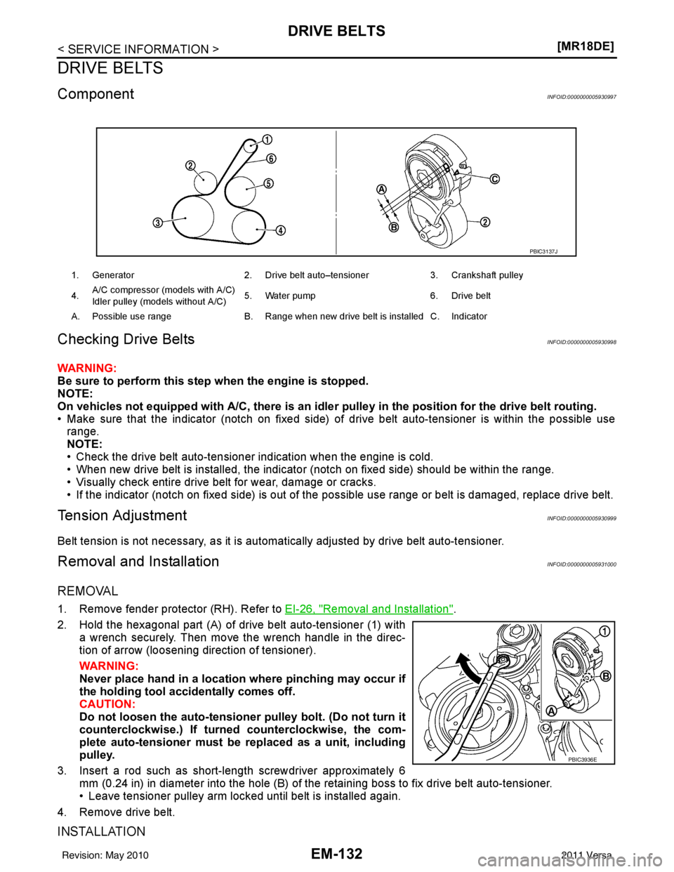 NISSAN LATIO 2011  Service Repair Manual EM-132
< SERVICE INFORMATION >[MR18DE]
DRIVE BELTS
DRIVE BELTS
ComponentINFOID:0000000005930997
Checking Drive BeltsINFOID:0000000005930998
WARNING:
Be sure to perform this step
 when the engine is st