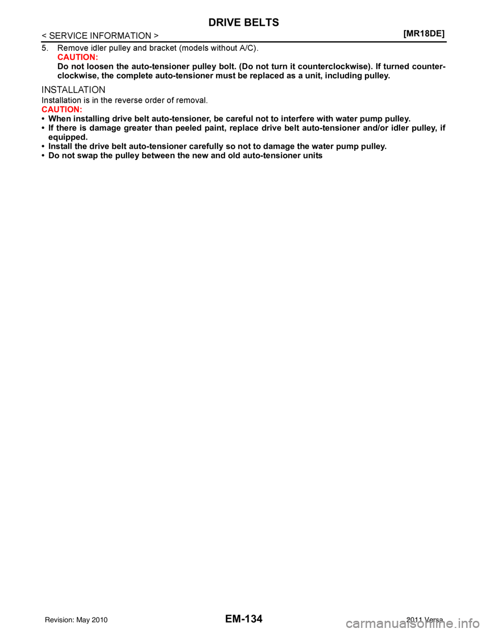 NISSAN LATIO 2011  Service Repair Manual EM-134
< SERVICE INFORMATION >[MR18DE]
DRIVE BELTS
5. Remove idler pulley and bracket (models without A/C).
CAUTION:
Do not loosen the auto-tensioner pulley bolt. (Do no t turn it counterclockwise). I