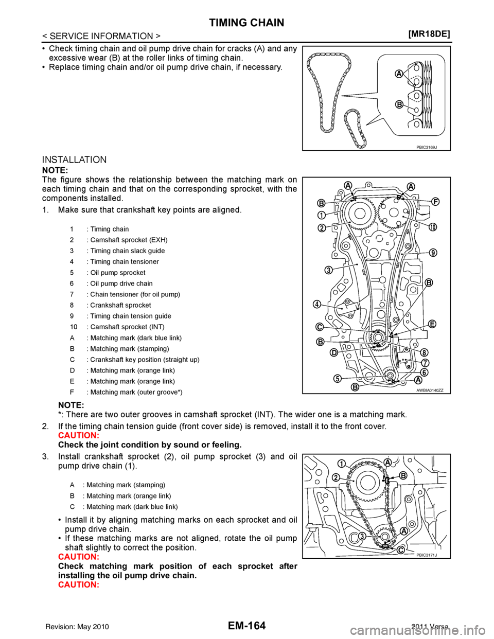 NISSAN LATIO 2011  Service Repair Manual EM-164
< SERVICE INFORMATION >[MR18DE]
TIMING CHAIN
• Check timing chain and oil pump drive chain for cracks (A) and any
excessive wear (B) at the roller links of timing chain. 
• Replace timing c
