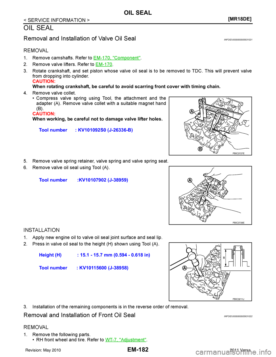 NISSAN LATIO 2011  Service Repair Manual EM-182
< SERVICE INFORMATION >[MR18DE]
OIL SEAL
OIL SEAL
Removal and Installation
 of Valve Oil SealINFOID:0000000005931021
REMOVAL
1. Remove camshafts. Refer to  EM-170, "Component".
2. Remove valve 