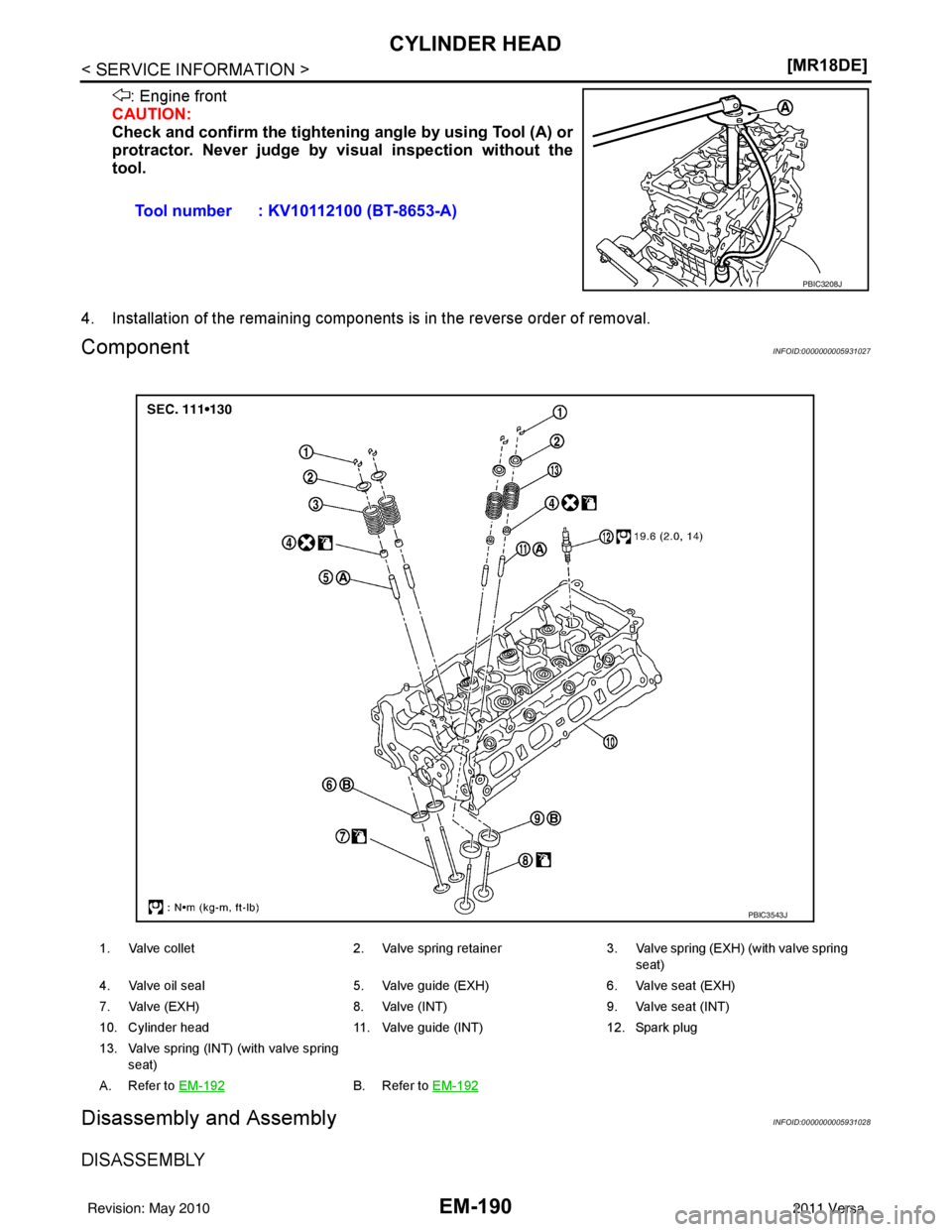 NISSAN LATIO 2011  Service Repair Manual EM-190
< SERVICE INFORMATION >[MR18DE]
CYLINDER HEAD
: Engine front
CAUTION:
Check and confirm the  tightening angle by using Tool (A) or
protractor. Never judge by vi sual inspection without the
tool