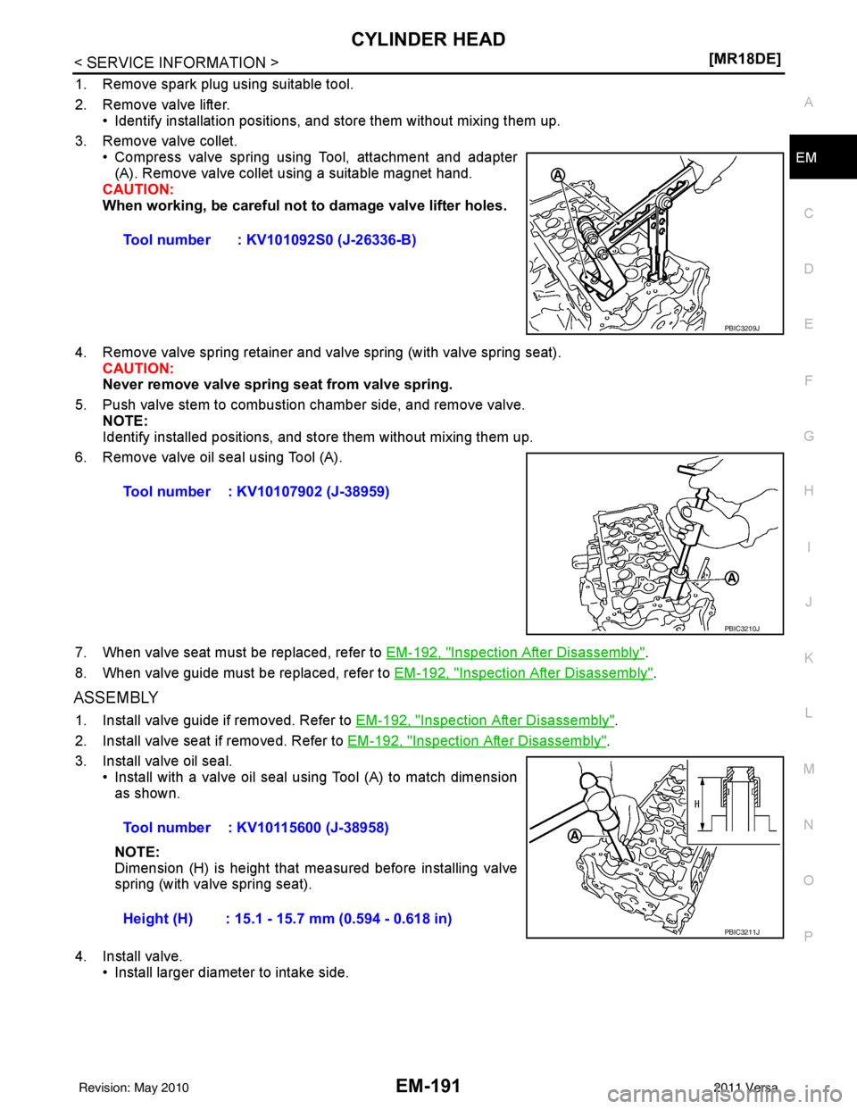 NISSAN LATIO 2011  Service Repair Manual CYLINDER HEADEM-191
< SERVICE INFORMATION > [MR18DE]
C
D
E
F
G H
I
J
K L
M A
EM
NP
O
1. Remove spark plug using suitable tool.
2. Remove valve lifter.
• Identify installation positions, and store th