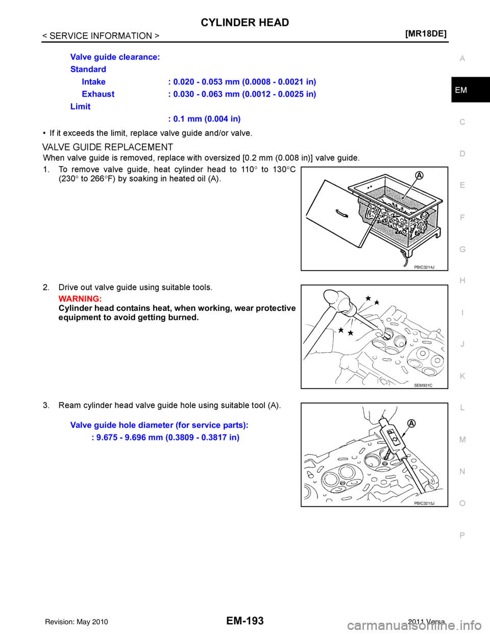 NISSAN LATIO 2011  Service Repair Manual CYLINDER HEADEM-193
< SERVICE INFORMATION > [MR18DE]
C
D
E
F
G H
I
J
K L
M A
EM
NP
O
• If it exceeds the limit, replace valve guide and/or valve.
VALVE GUIDE REPLACEMENT
When valve guide is removed,