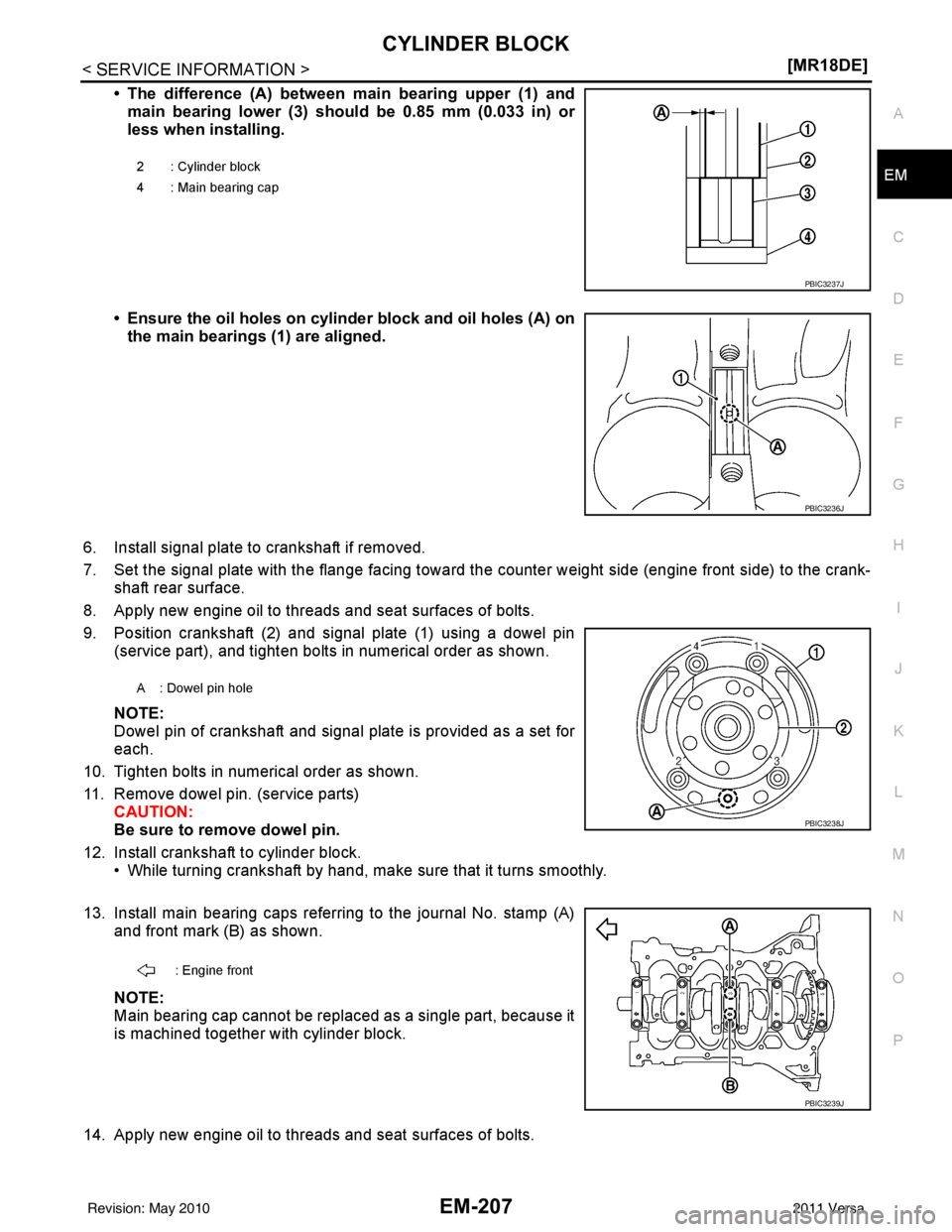 NISSAN LATIO 2011  Service Repair Manual CYLINDER BLOCKEM-207
< SERVICE INFORMATION > [MR18DE]
C
D
E
F
G H
I
J
K L
M A
EM
NP
O
• The difference (A) between main bearing upper (1) and
main bearing lower (3) should be 0.85 mm (0.033 in) or
l